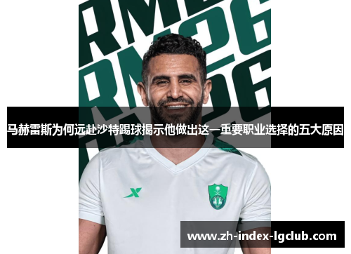 马赫雷斯为何远赴沙特踢球揭示他做出这一重要职业选择的五大原因