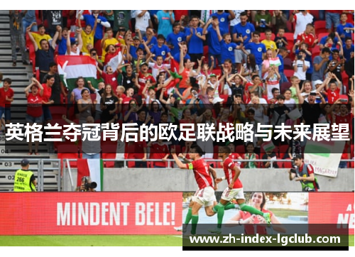 英格兰夺冠背后的欧足联战略与未来展望 英格兰夺冠背后的欧足联战略与未来展望