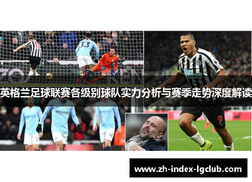 英格兰足球联赛各级别球队实力分析与赛季走势深度解读 英格兰足球联赛各级别球队实力分析与赛季走势深度解读