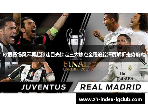 欧冠赛场风云再起球迷目光锁定三大焦点全程追踪深度解析走势前瞻