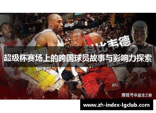 超级杯赛场上的跨国球员故事与影响力探索
