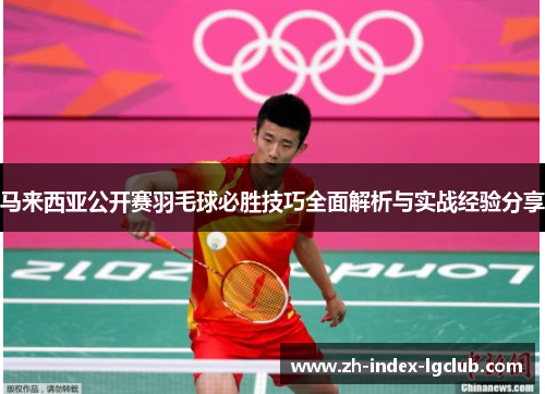马来西亚公开赛羽毛球必胜技巧全面解析与实战经验分享